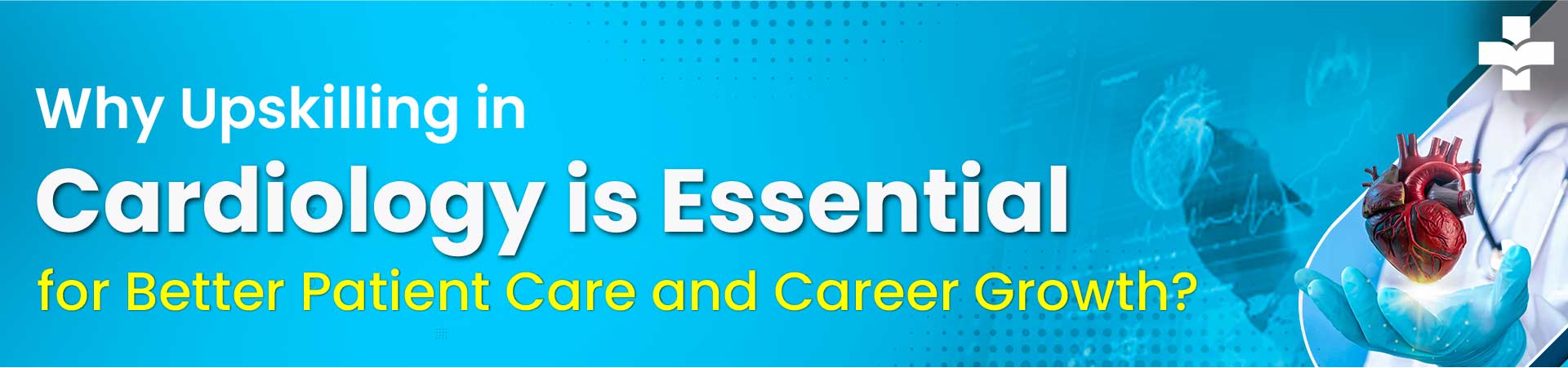 Why upskilling in Cardiology is Essential for Better Patient Care